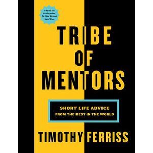 Tribe of Mentors: Short Life Advice from the Best in the World -- Timothy Ferris